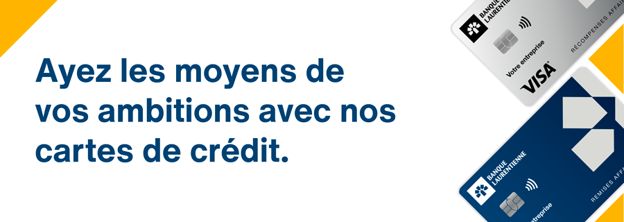 Ayez les moyens de vos ambitions avec nos nouvelles cartes de crédit. Avec les nouvelles cartes de crédit Affaires Banque Laurentienne, profitez pleinement de vos achats quotidiens et aidez votre entreprise à accumuler des récompenses.