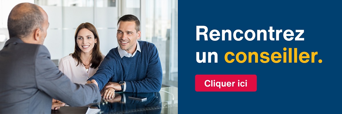 Rencontrez un conseiller. Cliquer ici